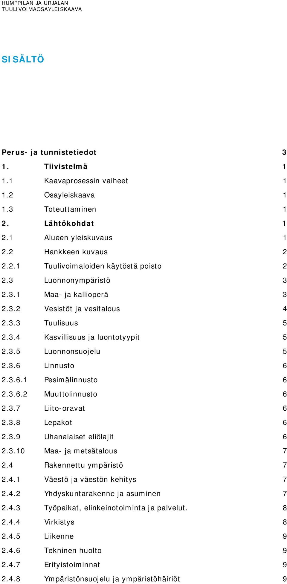 3.6.2 Muuttolinnusto 6 2.3.7 Liito-oravat 6 2.3.8 Lepakot 6 2.3.9 Uhanalaiset eliölajit 6 2.3.10 Maa- ja metsätalous 7 2.4 Rakennettu ympäristö 7 2.4.1 Väestö ja väestön kehitys 7 2.4.2 Yhdyskuntarakenne ja asuminen 7 2.