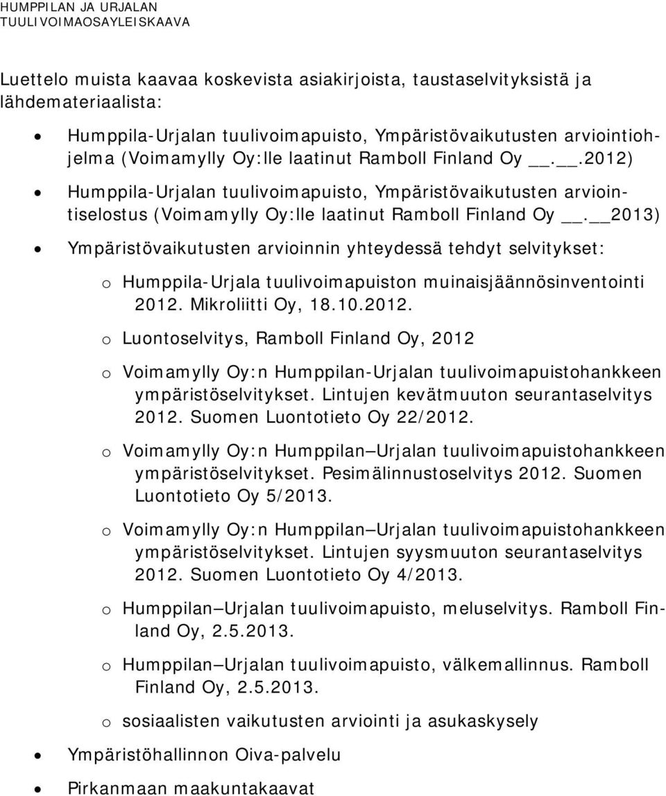 2013) Ympäristövaikutusten arvioinnin yhteydessä tehdyt selvitykset: o Humppila-Urjala tuulivoimapuiston muinaisjäännösinventointi 2012.