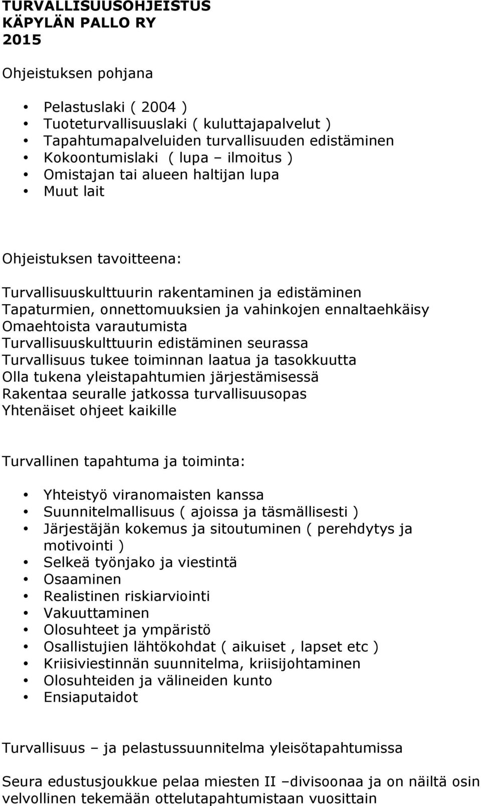 Omaehtoista varautumista Turvallisuuskulttuurin edistäminen seurassa Turvallisuus tukee toiminnan laatua ja tasokkuutta Olla tukena yleistapahtumien järjestämisessä Rakentaa seuralle jatkossa