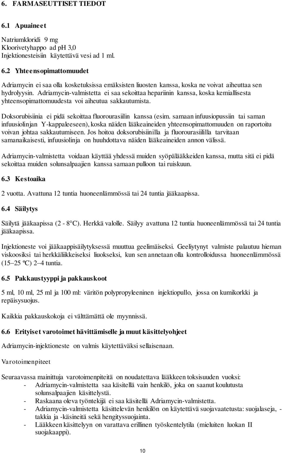 samaan infuusiopussiin tai saman infuusiolinjan Y-kappaleeseen), koska näiden lääkeaineiden yhteensopimattomuuden on raportoitu voivan johtaa sakkautumiseen.