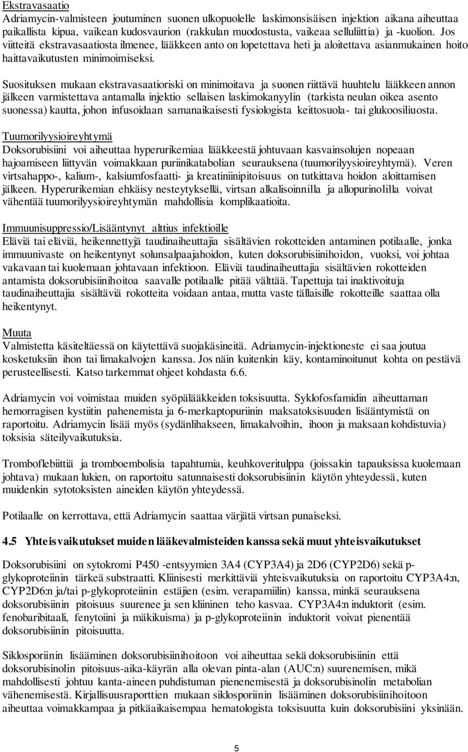 Suosituksen mukaan ekstravasaatioriski on minimoitava ja suonen riittävä huuhtelu lääkkeen annon jälkeen varmistettava antamalla injektio sellaisen laskimokanyylin (tarkista neulan oikea asento