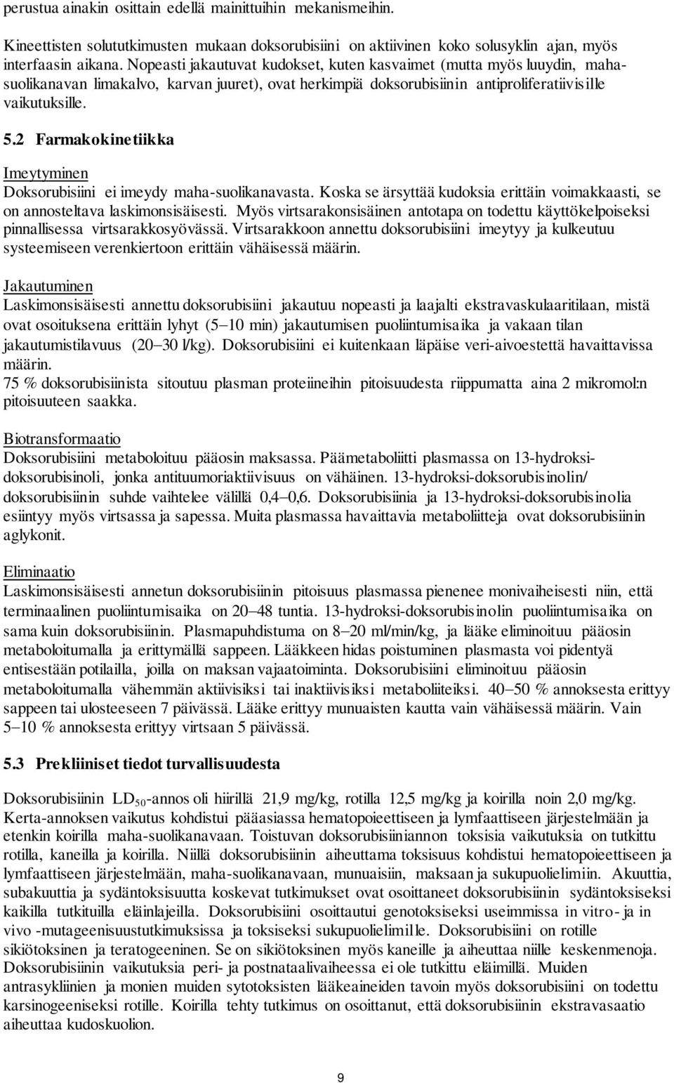 2 Farmakokinetiikka Imeytyminen Doksorubisiini ei imeydy maha-suolikanavasta. Koska se ärsyttää kudoksia erittäin voimakkaasti, se on annosteltava laskimonsisäisesti.