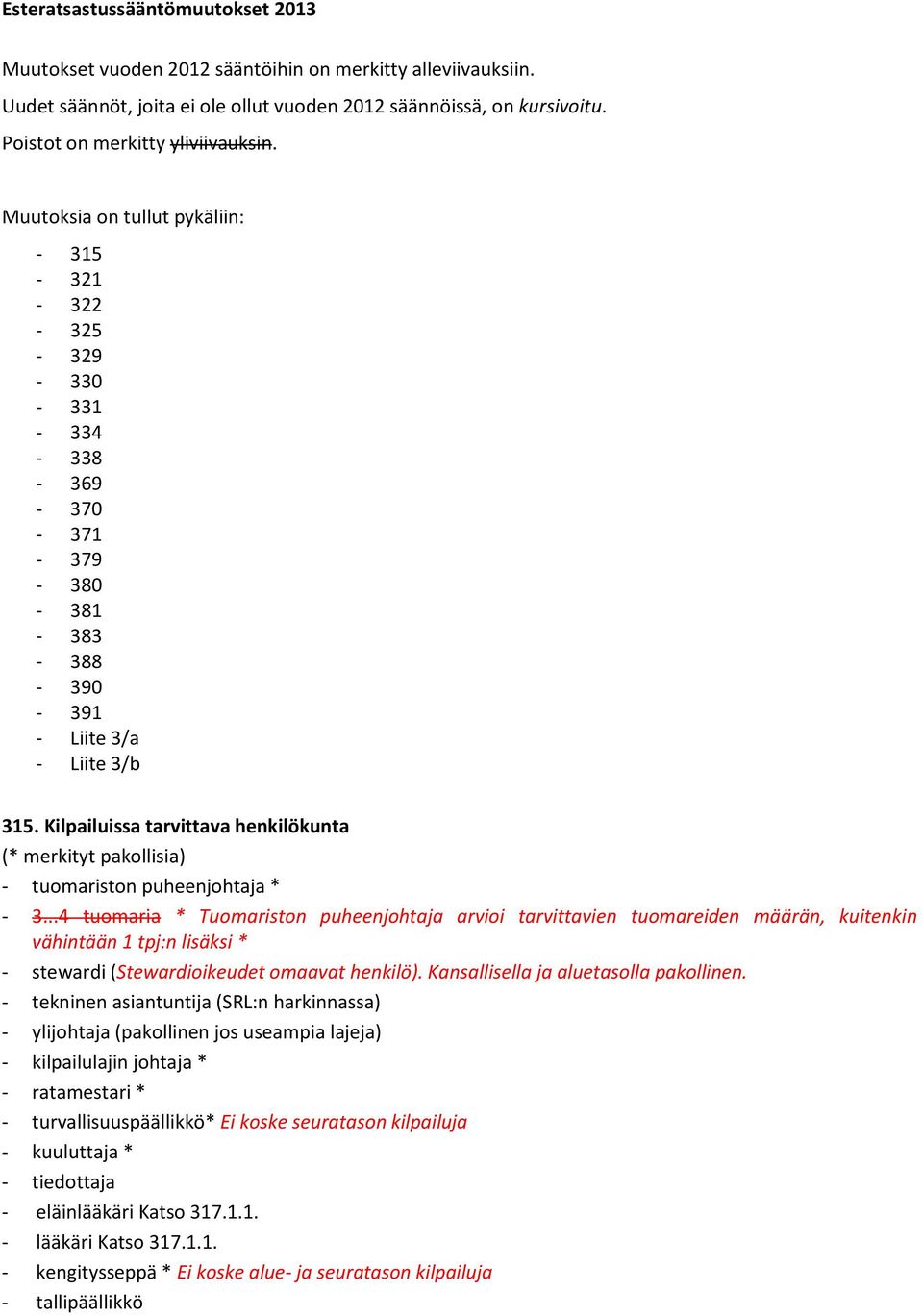 Kilpailuissa tarvittava henkilökunta (* merkityt pakollisia) - tuomariston puheenjohtaja * - 3.