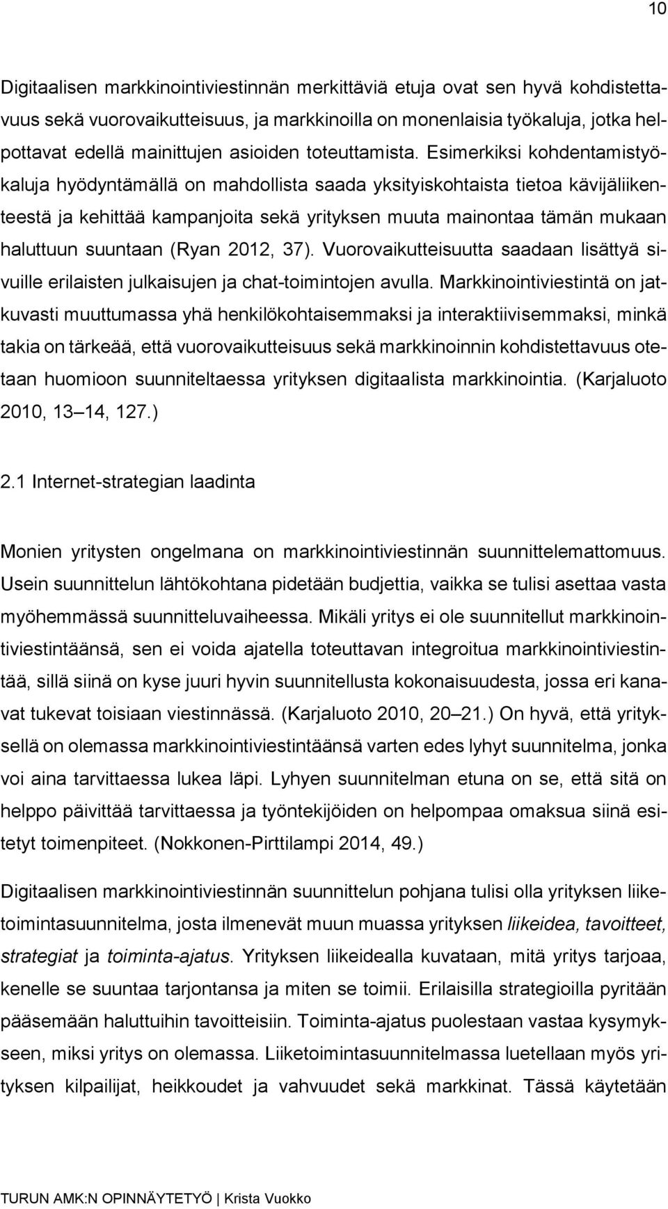 Esimerkiksi kohdentamistyökaluja hyödyntämällä on mahdollista saada yksityiskohtaista tietoa kävijäliikenteestä ja kehittää kampanjoita sekä yrityksen muuta mainontaa tämän mukaan haluttuun suuntaan