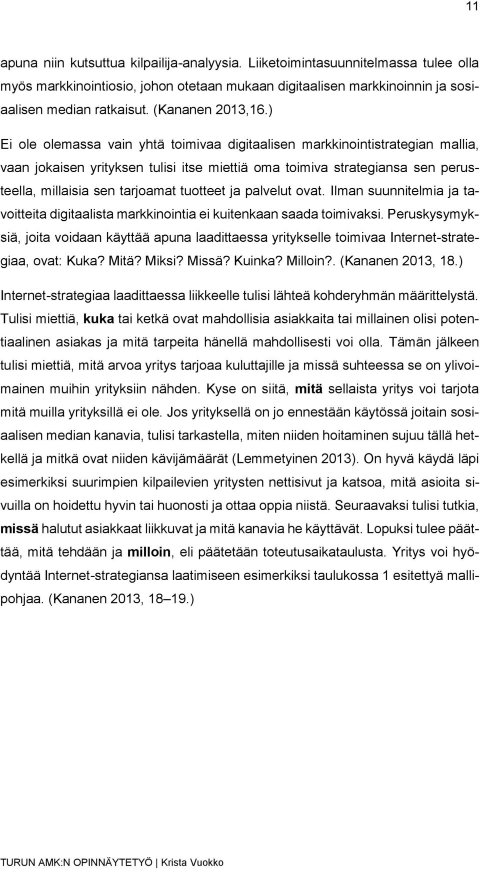 ) Ei ole olemassa vain yhtä toimivaa digitaalisen markkinointistrategian mallia, vaan jokaisen yrityksen tulisi itse miettiä oma toimiva strategiansa sen perusteella, millaisia sen tarjoamat tuotteet