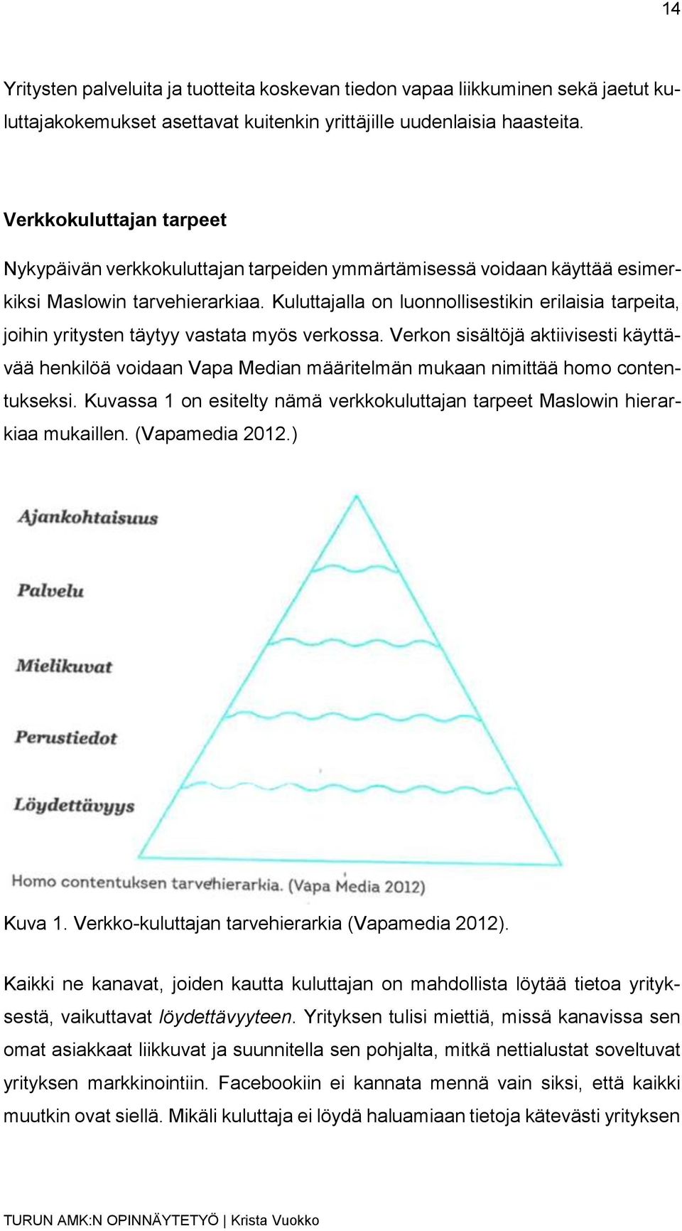 Kuluttajalla on luonnollisestikin erilaisia tarpeita, joihin yritysten täytyy vastata myös verkossa.