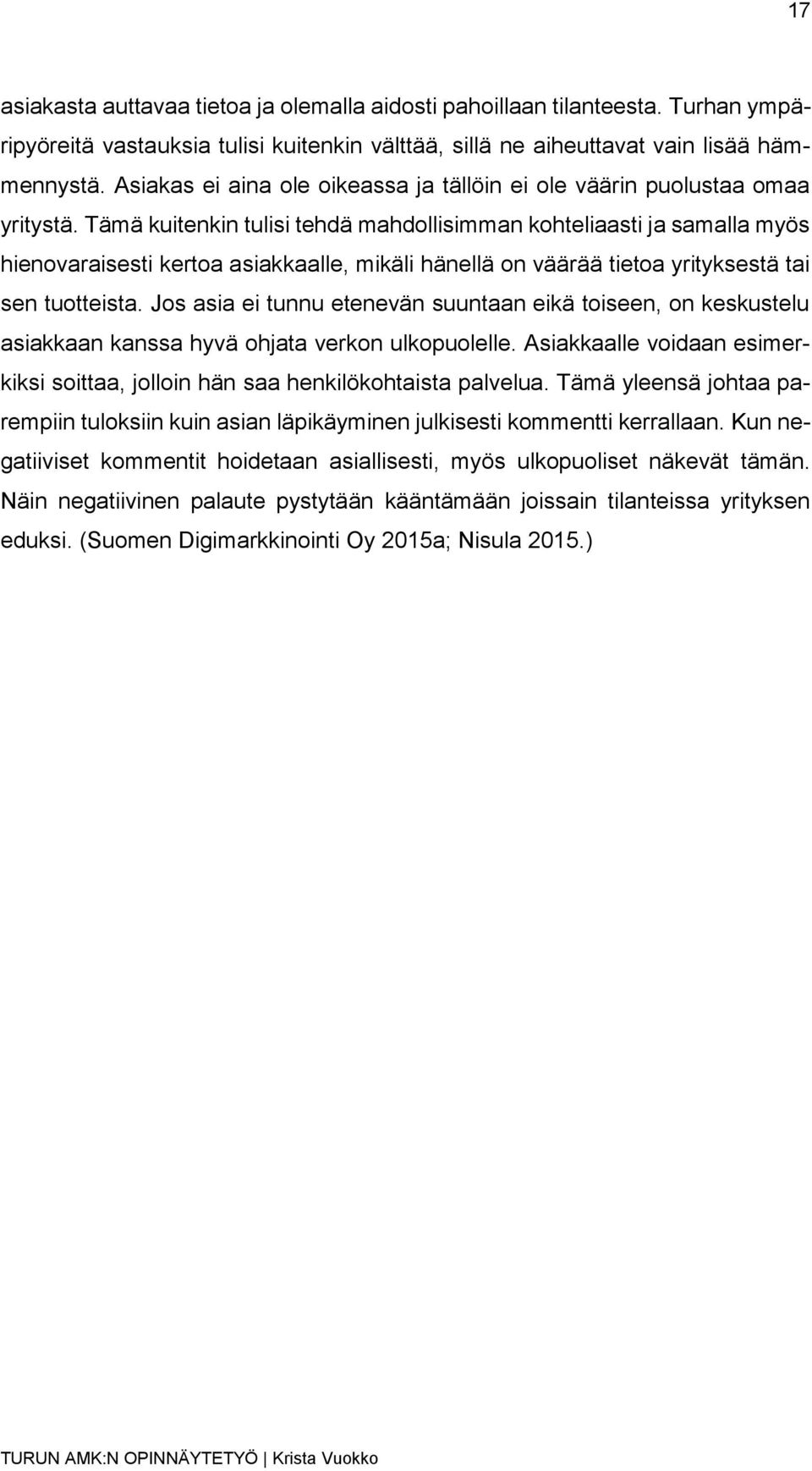 Tämä kuitenkin tulisi tehdä mahdollisimman kohteliaasti ja samalla myös hienovaraisesti kertoa asiakkaalle, mikäli hänellä on väärää tietoa yrityksestä tai sen tuotteista.