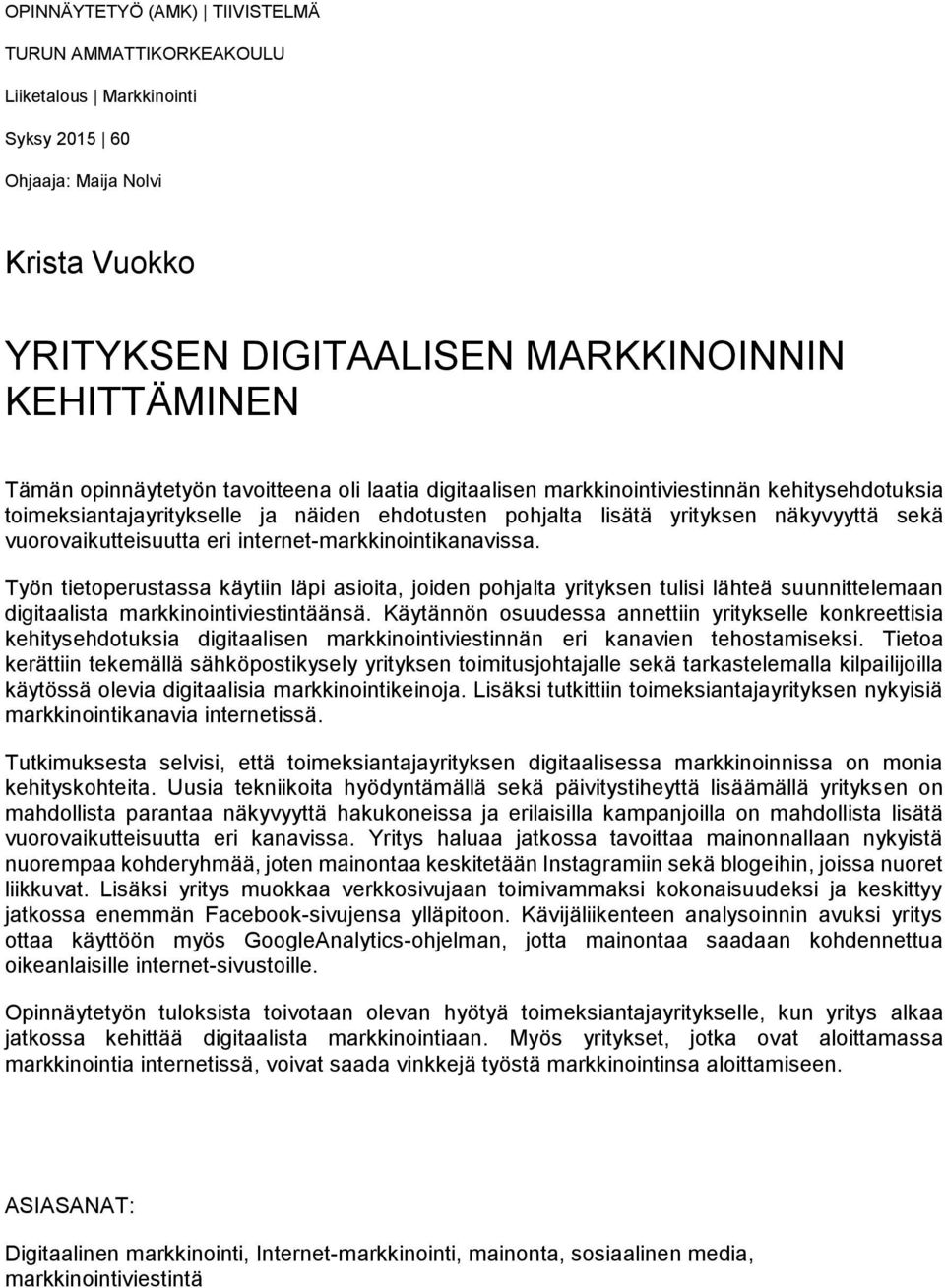 internet-markkinointikanavissa. Työn tietoperustassa käytiin läpi asioita, joiden pohjalta yrityksen tulisi lähteä suunnittelemaan digitaalista markkinointiviestintäänsä.