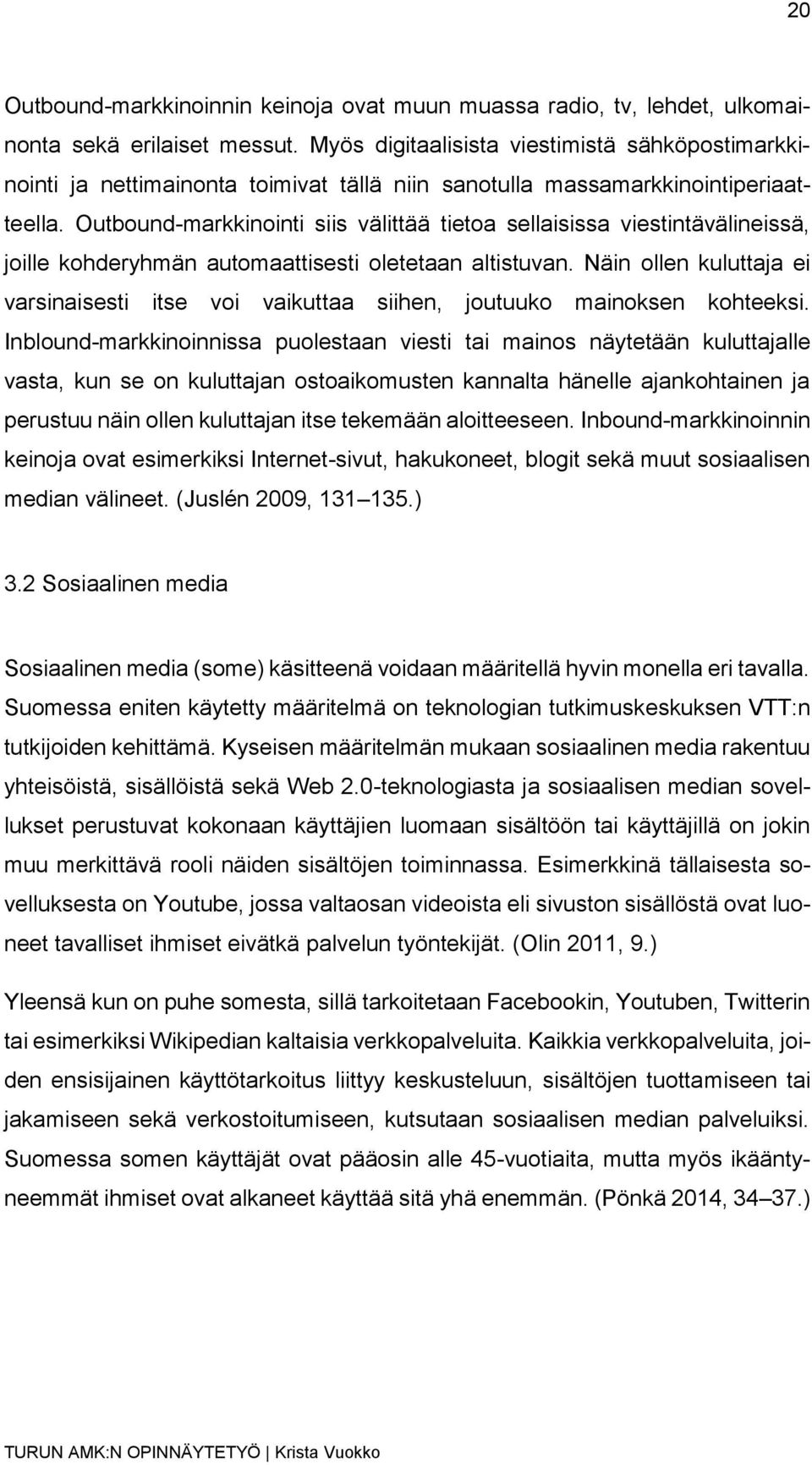 Outbound-markkinointi siis välittää tietoa sellaisissa viestintävälineissä, joille kohderyhmän automaattisesti oletetaan altistuvan.