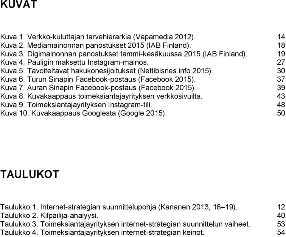 Auran Sinapin Facebook-postaus (Facebook 2015). 39 Kuva 8. Kuvakaappaus toimeksiantajayrityksen verkkosivuilta. 43 Kuva 9. Toimeksiantajayrityksen Instagram-tili. 48 Kuva 10.