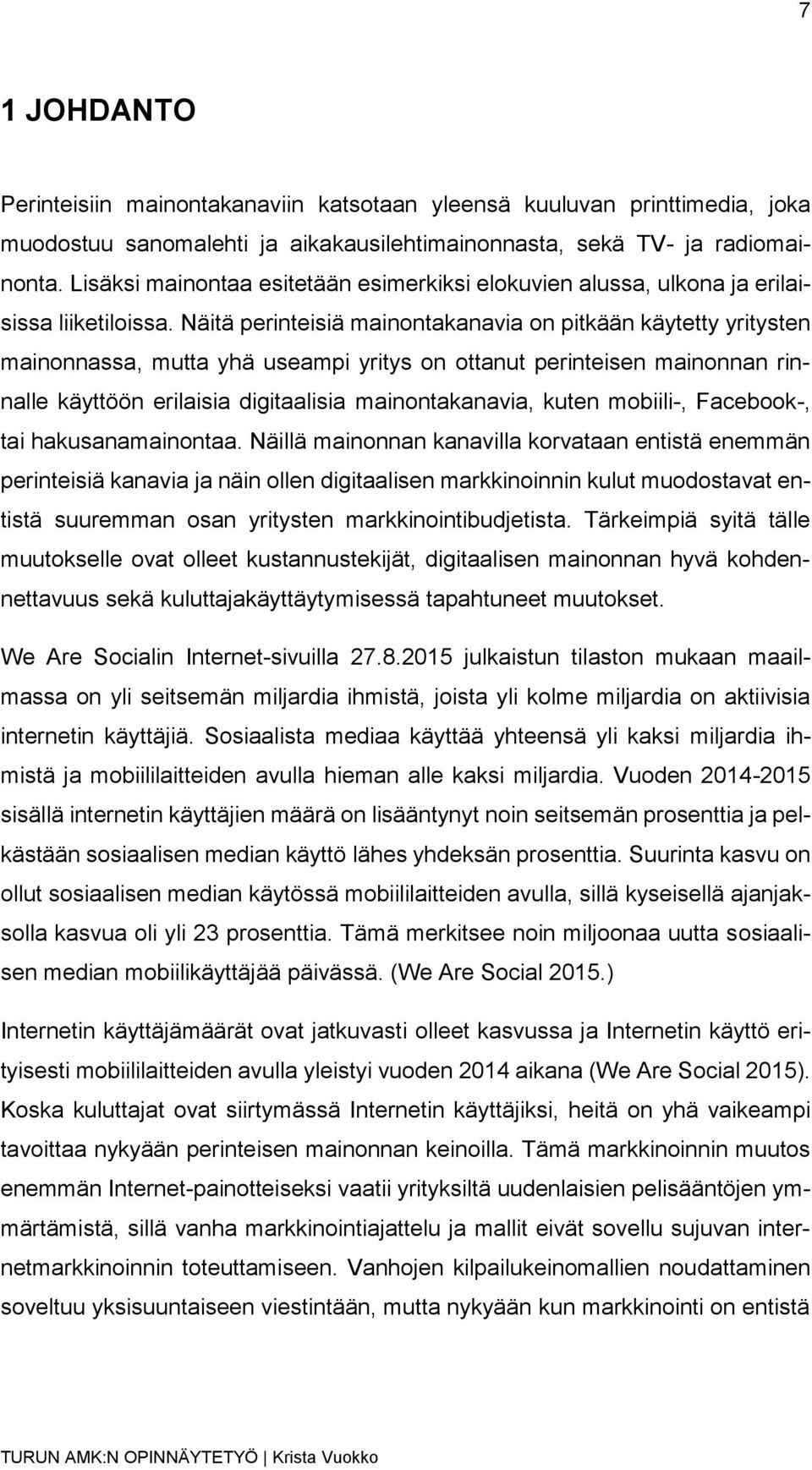 Näitä perinteisiä mainontakanavia on pitkään käytetty yritysten mainonnassa, mutta yhä useampi yritys on ottanut perinteisen mainonnan rinnalle käyttöön erilaisia digitaalisia mainontakanavia, kuten