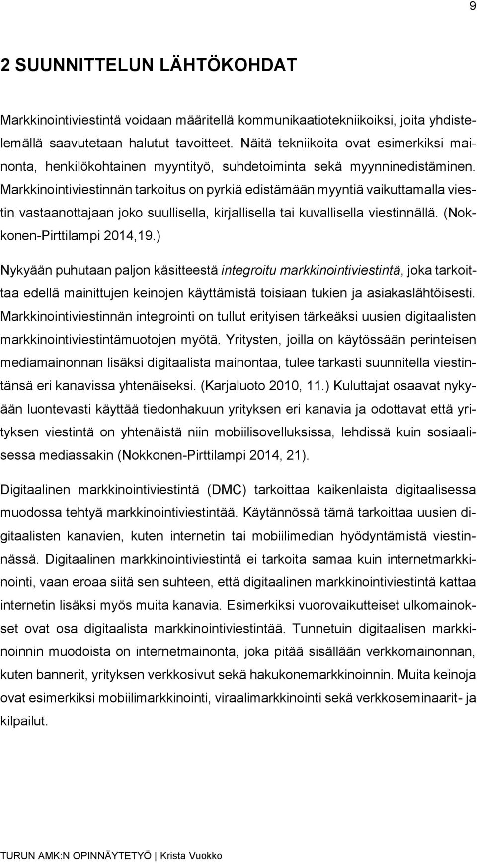 Markkinointiviestinnän tarkoitus on pyrkiä edistämään myyntiä vaikuttamalla viestin vastaanottajaan joko suullisella, kirjallisella tai kuvallisella viestinnällä. (Nokkonen-Pirttilampi 2014,19.