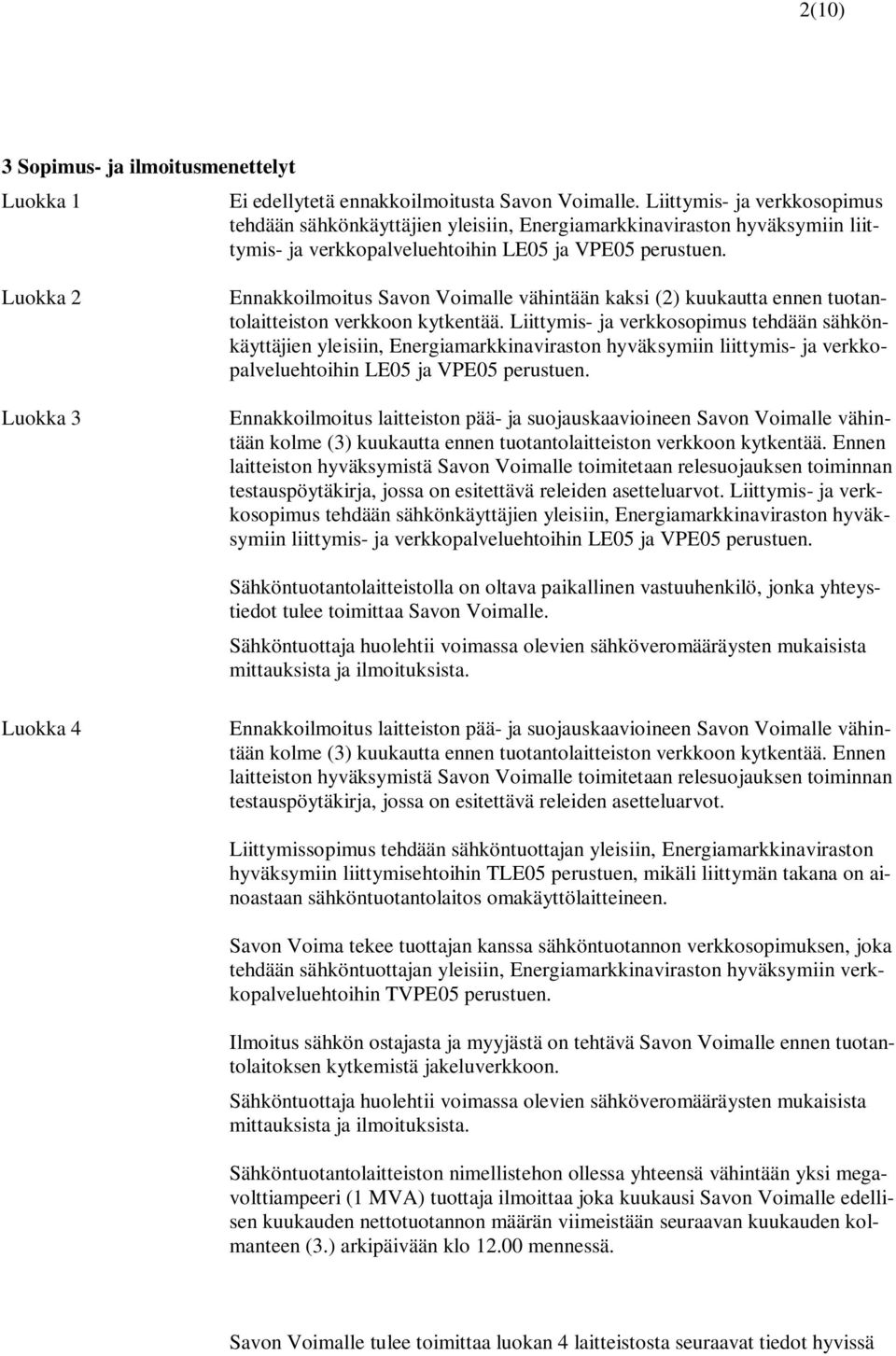 Luokka 2 Luokka 3 Ennakkoilmoitus Savon Voimalle vähintään kaksi (2) kuukautta ennen tuotantolaitteiston verkkoon kytkentää.