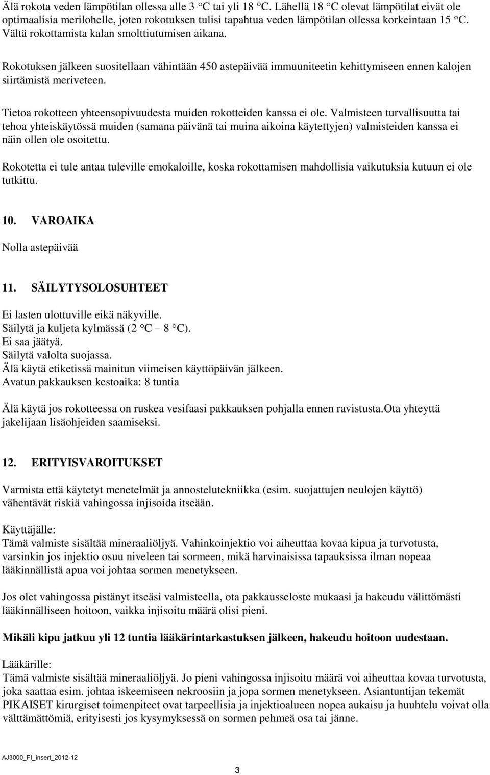 Rokotuksen jälkeen suositellaan vähintään 450 astepäivää immuuniteetin kehittymiseen ennen kalojen siirtämistä meriveteen. Tietoa rokotteen yhteensopivuudesta muiden rokotteiden kanssa ei ole.