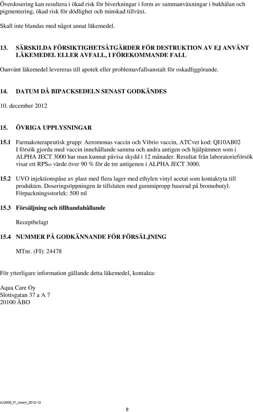 SÄRSKILDA FÖRSIKTIGHETSÅTGÄRDER FÖR DESTRUKTION AV EJ ANVÄNT LÄKEMEDEL ELLER AVFALL, I FÖREKOMMANDE FALL Oanvänt läkemedel levereras till apotek eller problemavfallsanstalt för oskadliggörande. 14.