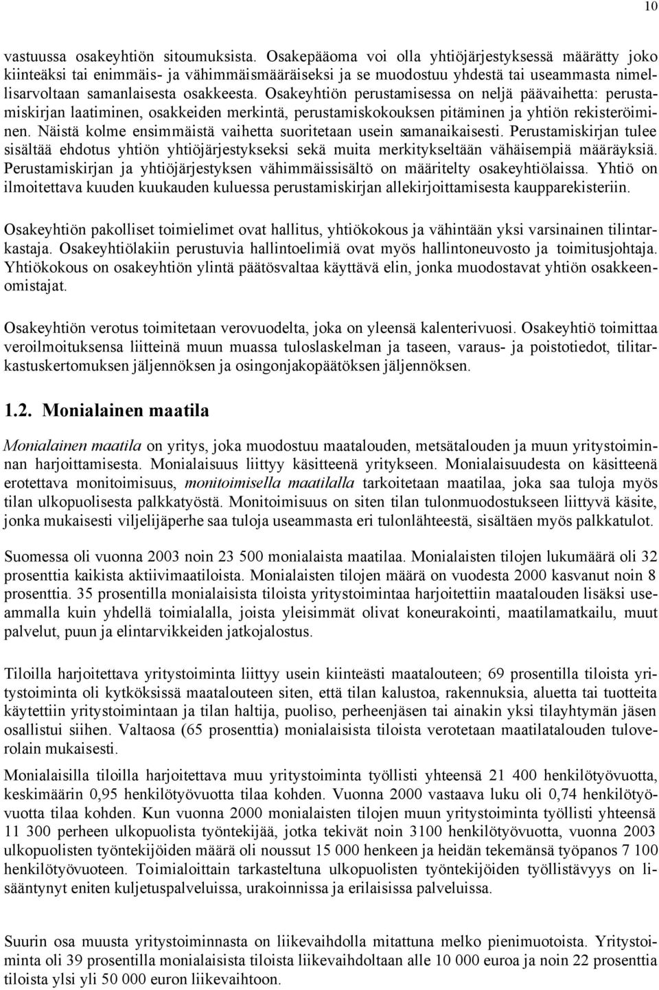 Osakeyhtiön perustamisessa on neljä päävaihetta: perustamiskirjan laatiminen, osakkeiden merkintä, perustamiskokouksen pitäminen ja yhtiön rekisteröiminen.