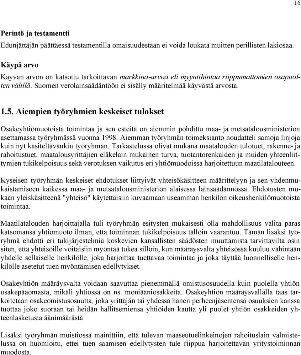 Aiempien työryhmien keskeiset tulokset Osakeyhtiömuotoista toimintaa ja sen esteitä on aiemmin pohdittu maa- ja metsätalousministeriön asettamassa työryhmässä vuonna 1998.