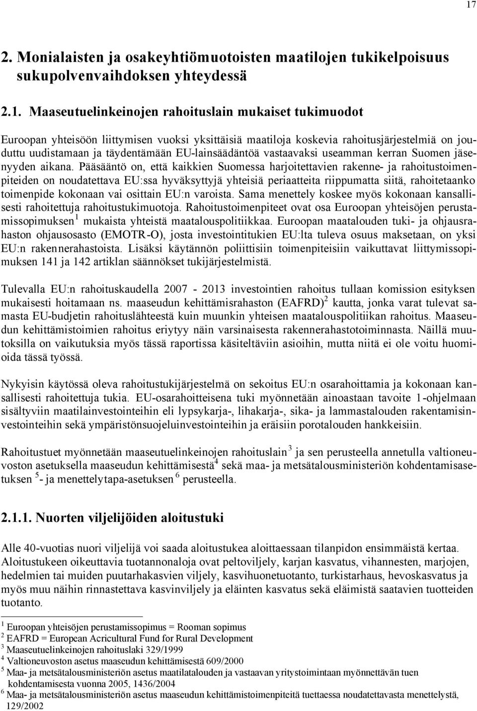 Pääsääntö on, että kaikkien Suomessa harjoitettavien rakenne- ja rahoitustoimenpiteiden on noudatettava EU:ssa hyväksyttyjä yhteisiä periaatteita riippumatta siitä, rahoitetaanko toimenpide kokonaan