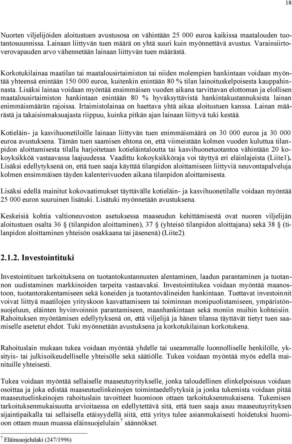 Korkotukilainaa maatilan tai maatalousirtaimiston tai niiden molempien hankintaan voidaan myöntää yhteensä enintään 150 000 euroa, kuitenkin enintään 80 % tilan lainoituskelpoisesta kauppahinnasta.