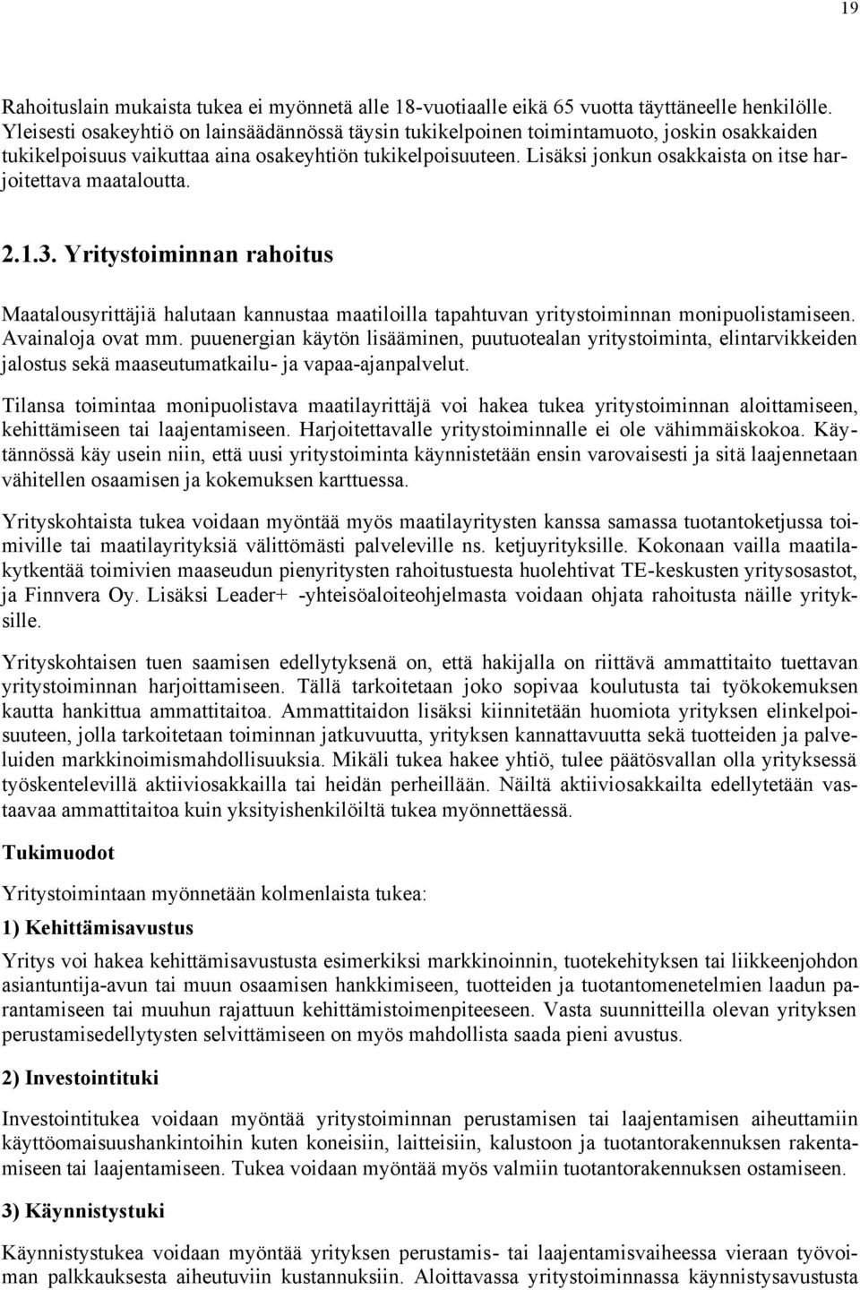 Lisäksi jonkun osakkaista on itse harjoitettava maataloutta. 2.1.3. Yritystoiminnan rahoitus Maatalousyrittäjiä halutaan kannustaa maatiloilla tapahtuvan yritystoiminnan monipuolistamiseen.