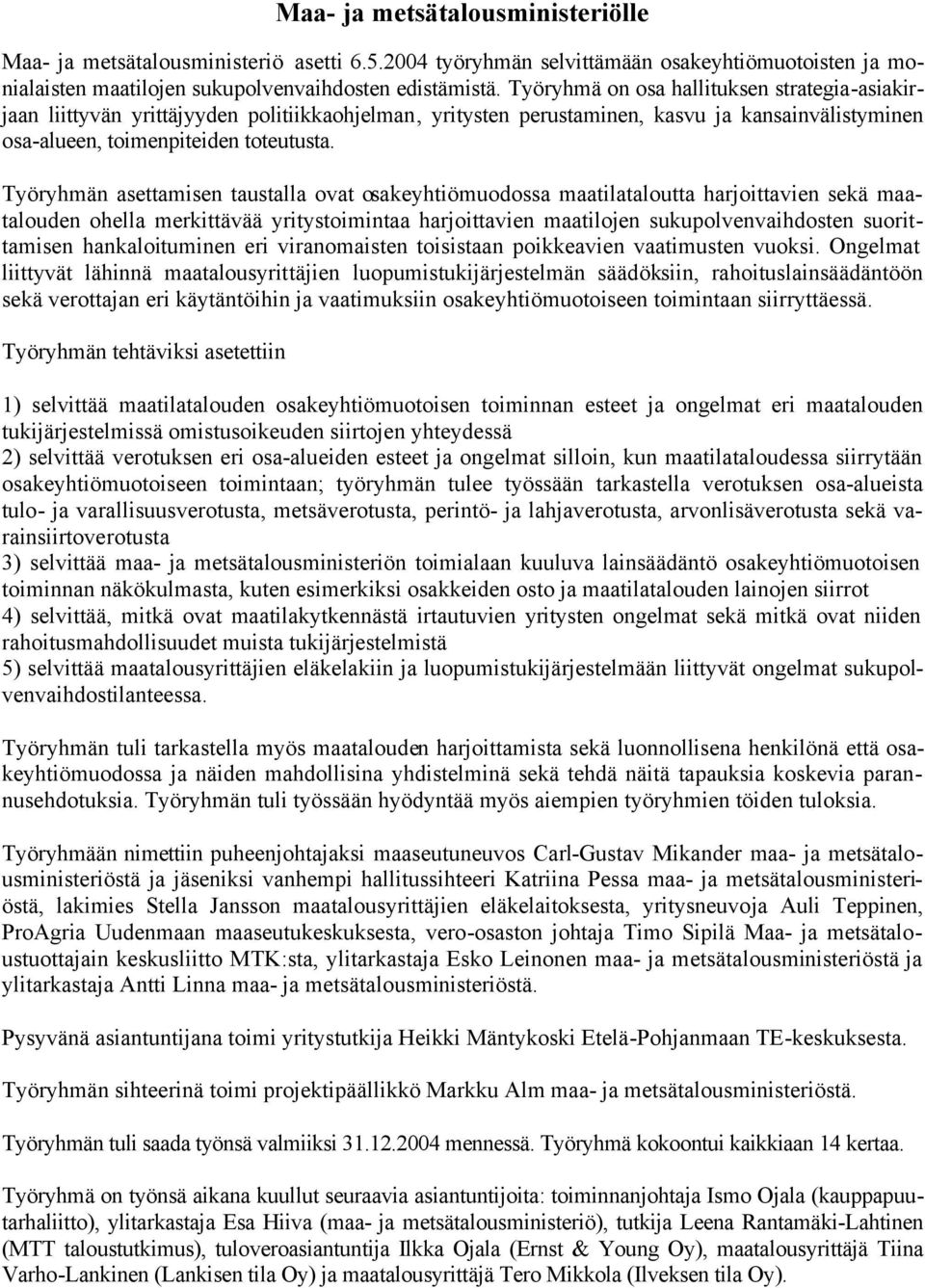 Työryhmän asettamisen taustalla ovat osakeyhtiömuodossa maatilataloutta harjoittavien sekä maatalouden ohella merkittävää yritystoimintaa harjoittavien maatilojen sukupolvenvaihdosten suorittamisen