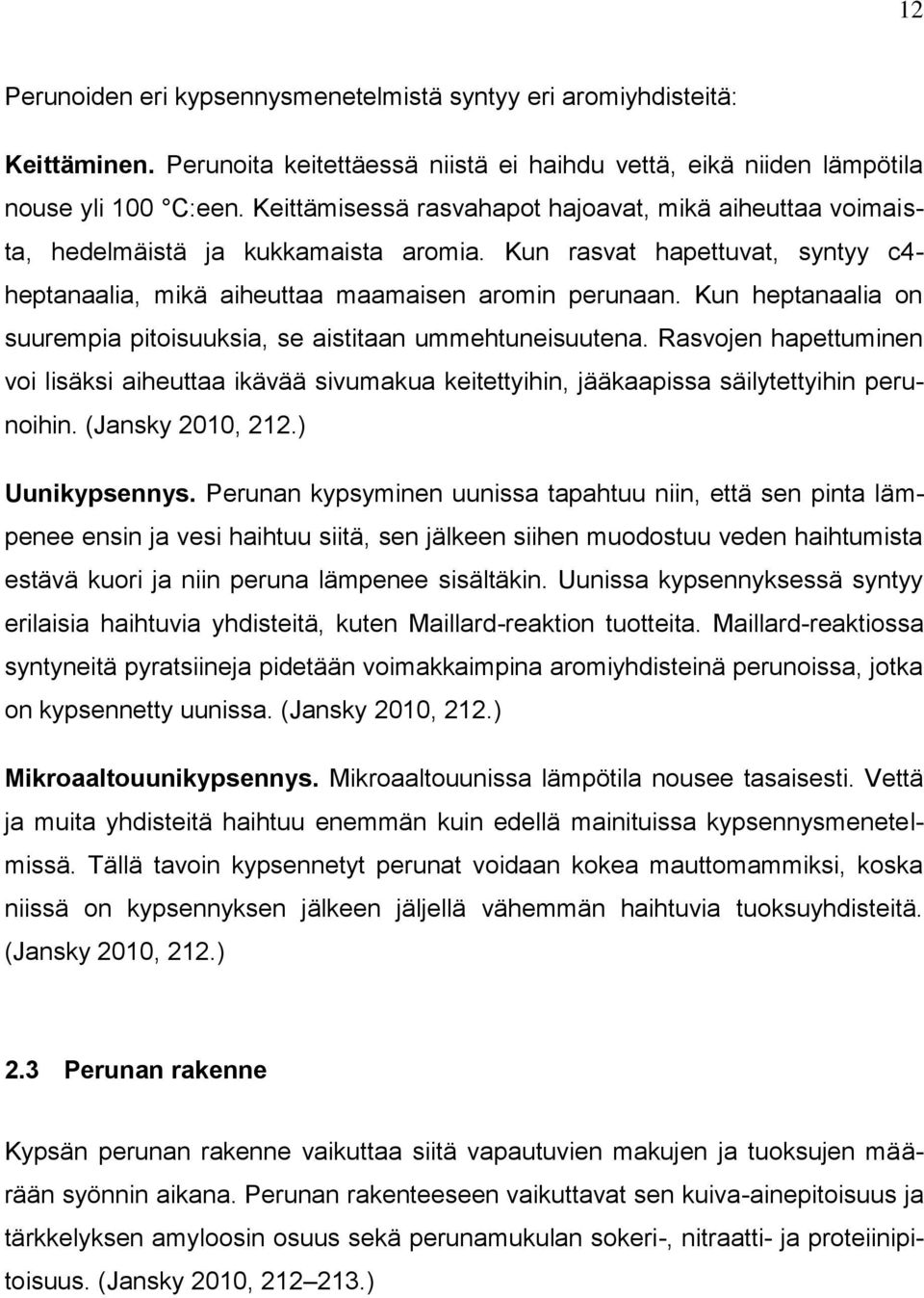 Kun heptanaalia on suurempia pitoisuuksia, se aistitaan ummehtuneisuutena. Rasvojen hapettuminen voi lisäksi aiheuttaa ikävää sivumakua keitettyihin, jääkaapissa säilytettyihin perunoihin.