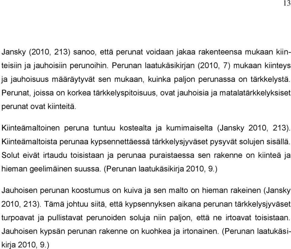 Perunat, joissa on korkea tärkkelyspitoisuus, ovat jauhoisia ja matalatärkkelyksiset perunat ovat kiinteitä. Kiinteämaltoinen peruna tuntuu kostealta ja kumimaiselta (Jansky 2010, 213).