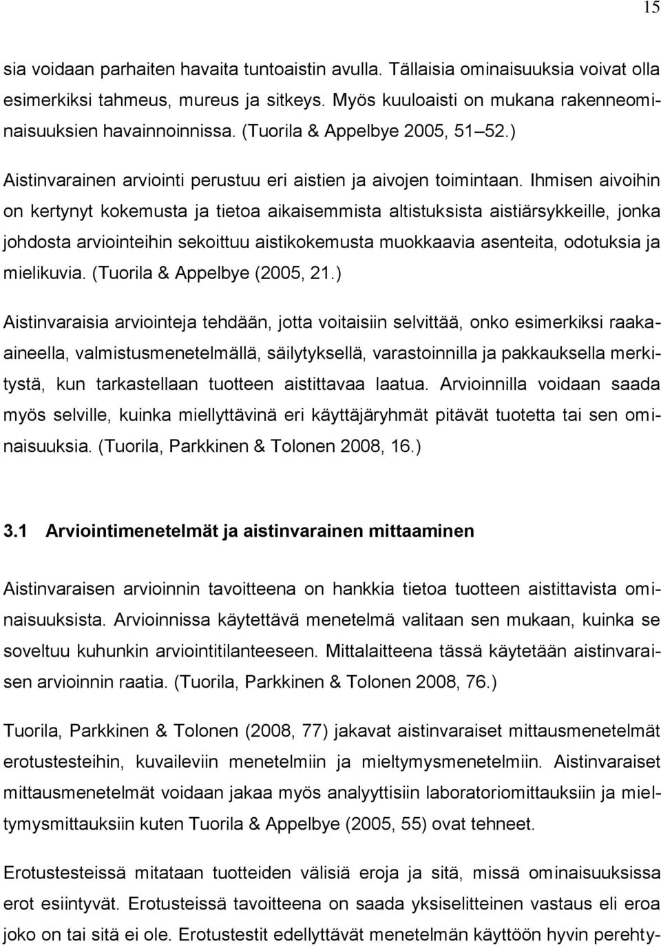 Ihmisen aivoihin on kertynyt kokemusta ja tietoa aikaisemmista altistuksista aistiärsykkeille, jonka johdosta arviointeihin sekoittuu aistikokemusta muokkaavia asenteita, odotuksia ja mielikuvia.