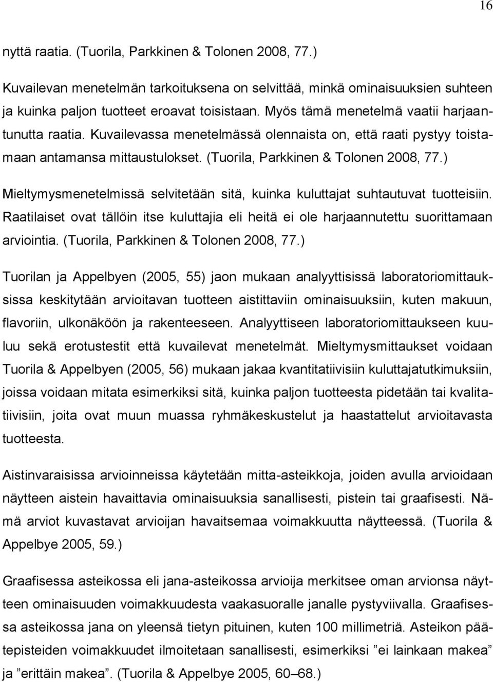 ) Mieltymysmenetelmissä selvitetään sitä, kuinka kuluttajat suhtautuvat tuotteisiin. Raatilaiset ovat tällöin itse kuluttajia eli heitä ei ole harjaannutettu suorittamaan arviointia.