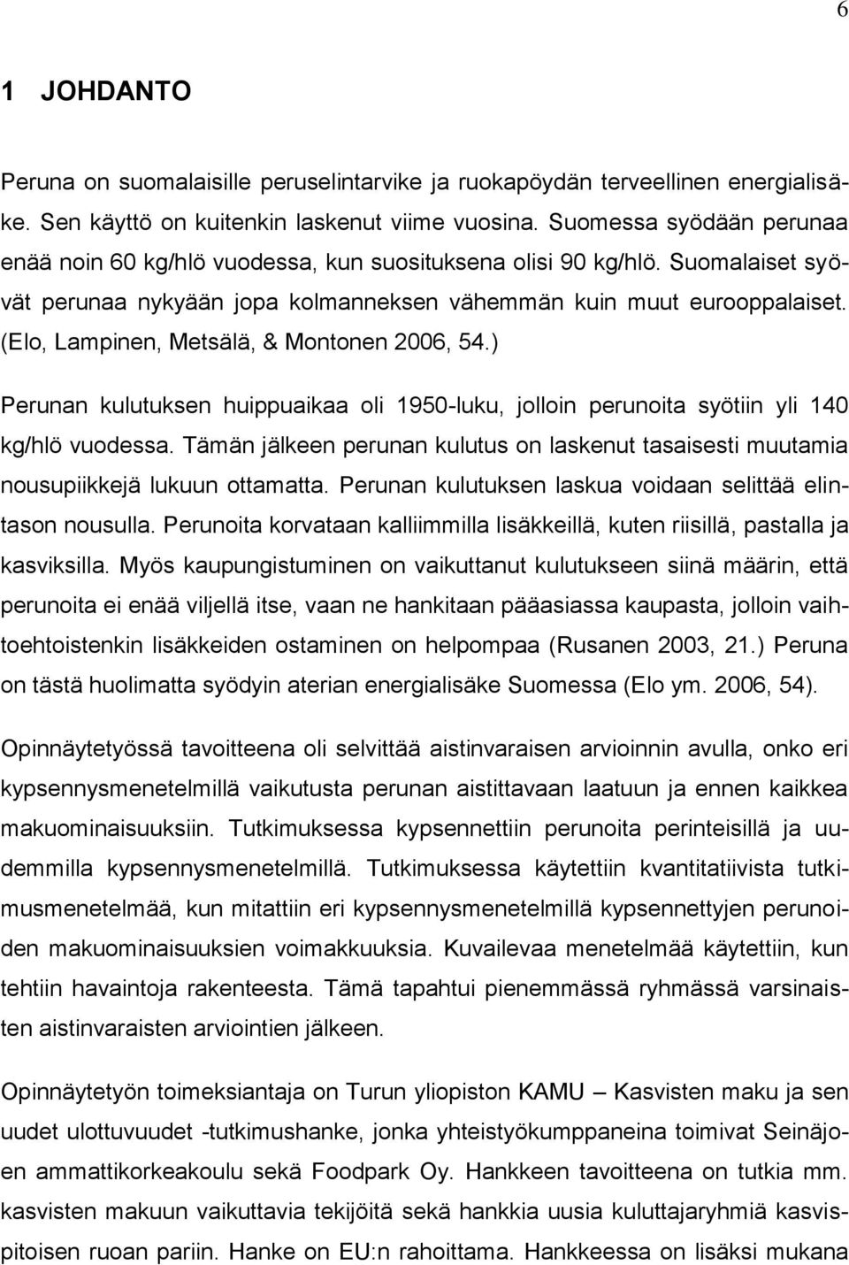 (Elo, Lampinen, Metsälä, & Montonen 2006, 54.) Perunan kulutuksen huippuaikaa oli 1950-luku, jolloin perunoita syötiin yli 140 kg/hlö vuodessa.