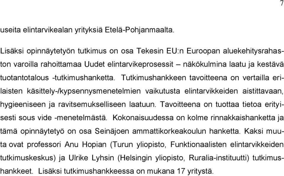 Tutkimushankkeen tavoitteena on vertailla erilaisten käsittely-/kypsennysmenetelmien vaikutusta elintarvikkeiden aistittavaan, hygieeniseen ja ravitsemukselliseen laatuun.