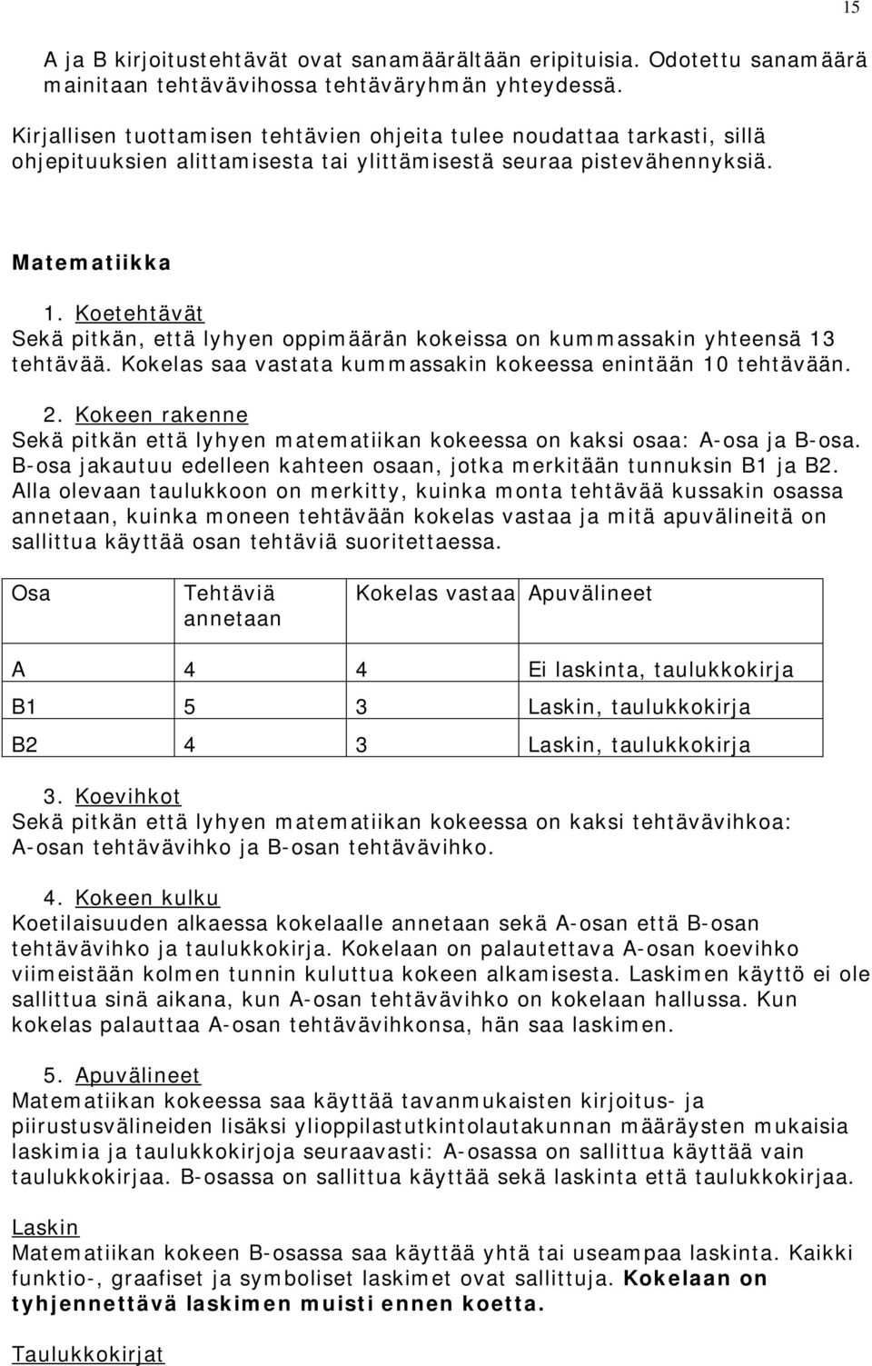 Koetehtävät Sekä pitkän, että lyhyen oppimäärän kokeissa on kummassakin yhteensä 13 tehtävää. Kokelas saa vastata kummassakin kokeessa enintään 10 tehtävään. 2.