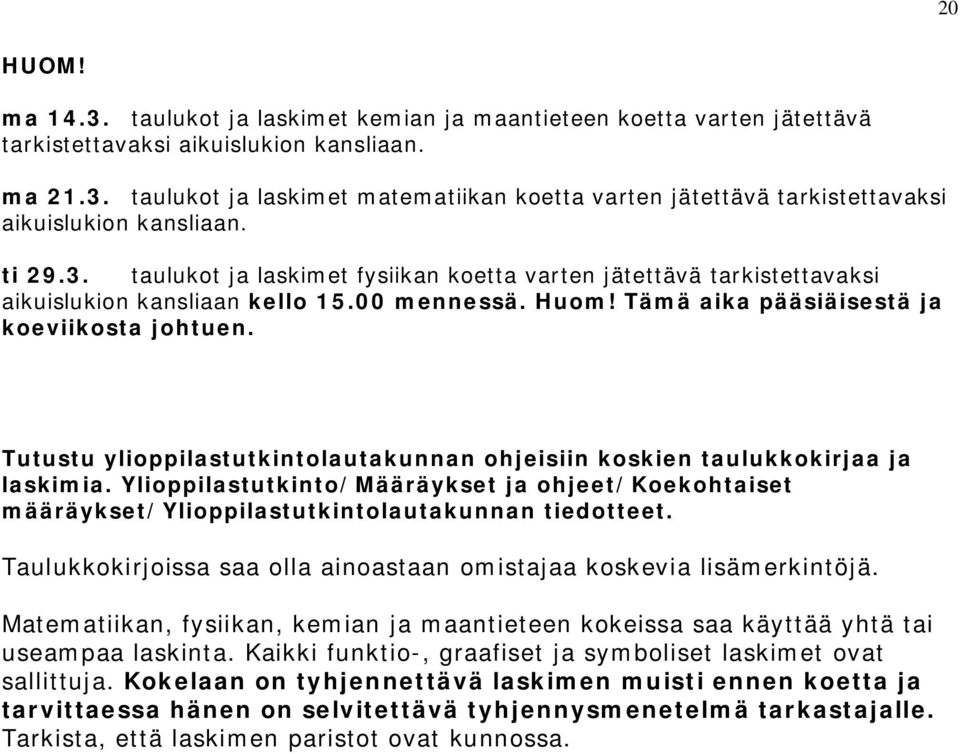 Tutustu ylioppilastutkintolautakunnan ohjeisiin koskien taulukkokirjaa ja laskimia. Ylioppilastutkinto/Määräykset ja ohjeet/koekohtaiset määräykset/ylioppilastutkintolautakunnan tiedotteet.