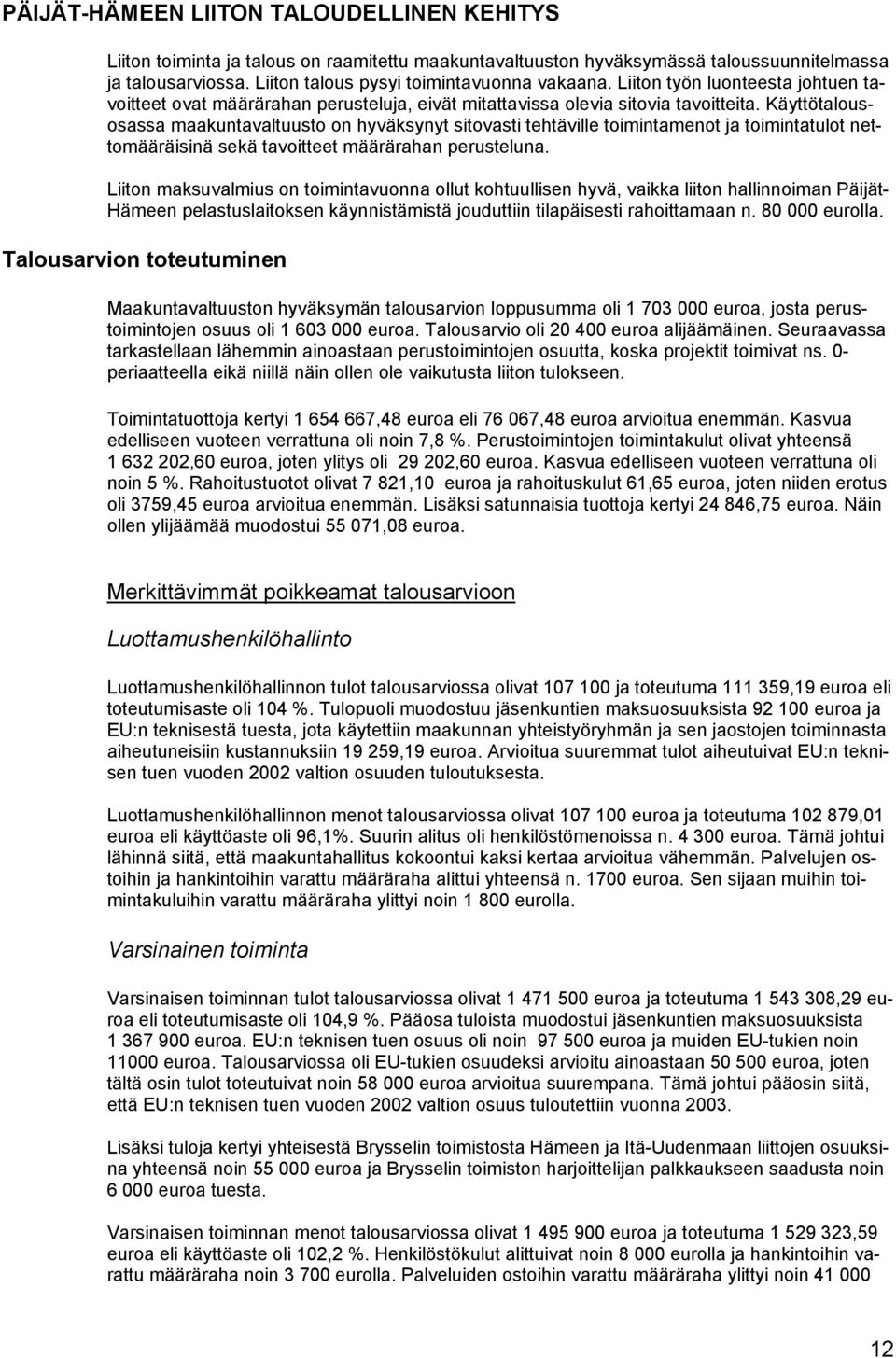 Käyttötalousosassa maakuntavaltuusto on hyväksynyt sitovasti tehtäville toimintamenot ja toimintatulot nettomääräisinä sekä tavoitteet määrärahan perusteluna.