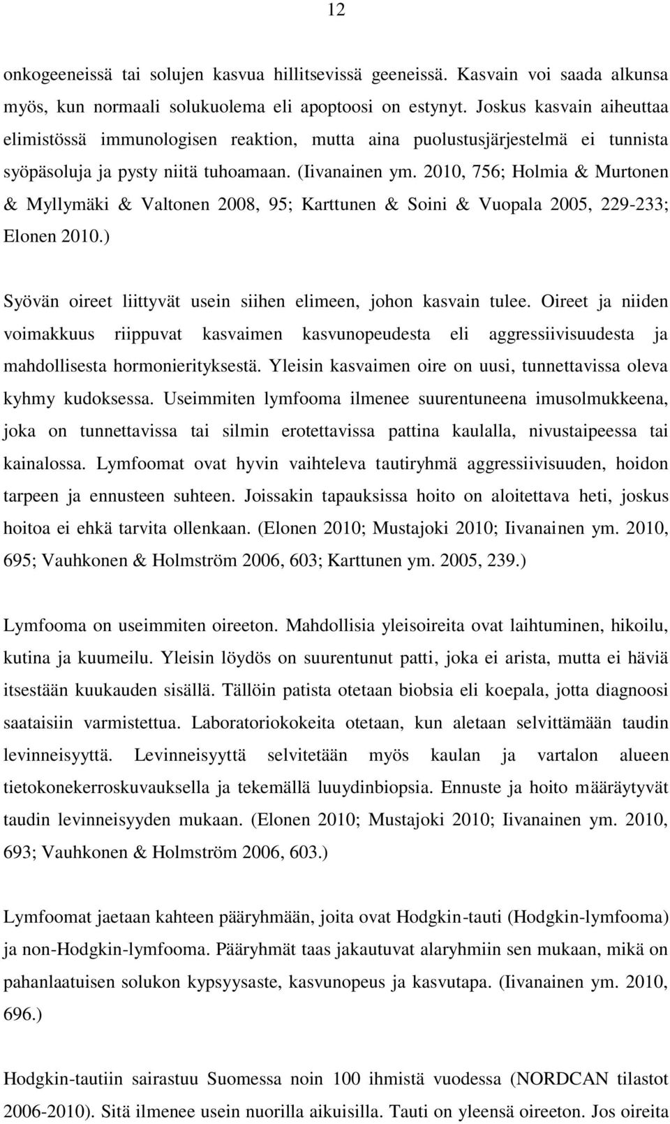 2010, 756; Holmia & Murtonen & Myllymäki & Valtonen 2008, 95; Karttunen & Soini & Vuopala 2005, 229-233; Elonen 2010.) Syövän oireet liittyvät usein siihen elimeen, johon kasvain tulee.