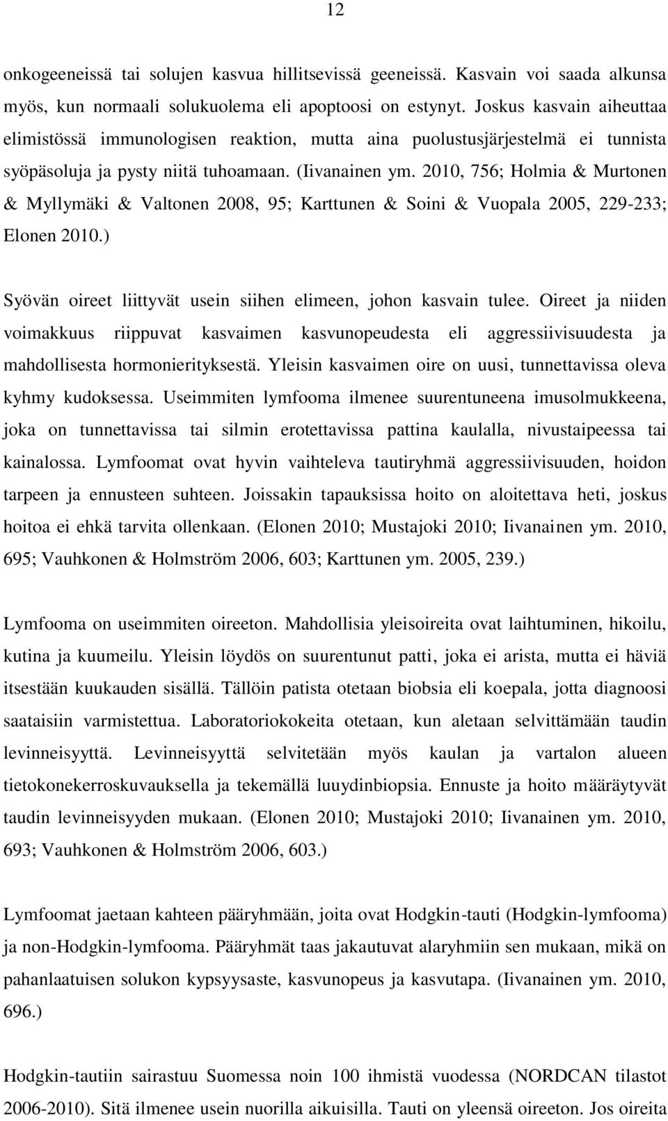 2010, 756; Holmia & Murtonen & Myllymäki & Valtonen 2008, 95; Karttunen & Soini & Vuopala 2005, 229-233; Elonen 2010.) Syövän oireet liittyvät usein siihen elimeen, johon kasvain tulee.