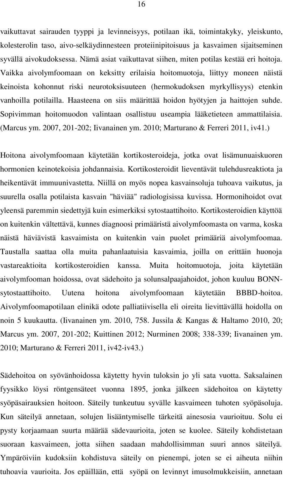 Vaikka aivolymfoomaan on keksitty erilaisia hoitomuotoja, liittyy moneen näistä keinoista kohonnut riski neurotoksisuuteen (hermokudoksen myrkyllisyys) etenkin vanhoilla potilailla.