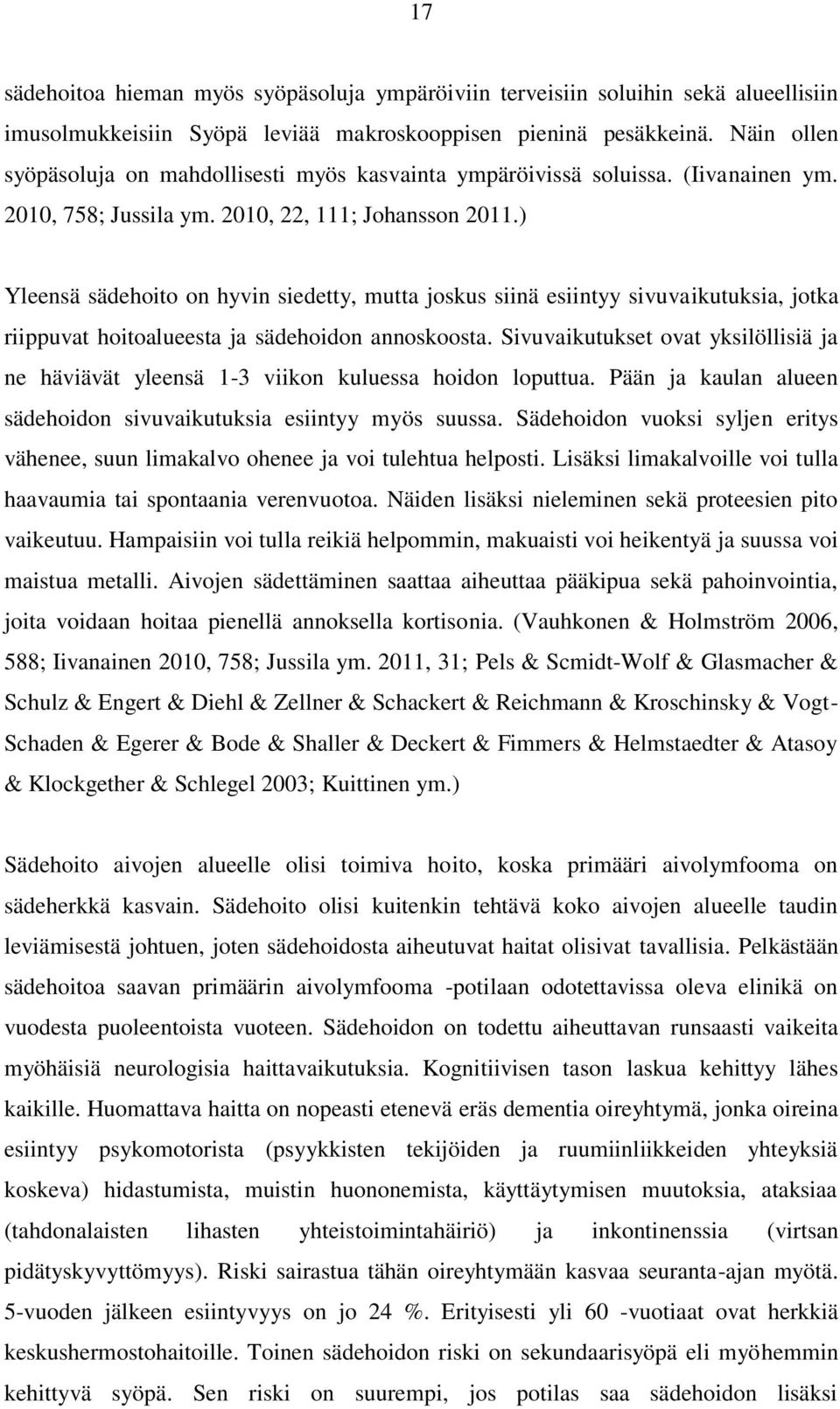 ) Yleensä sädehoito on hyvin siedetty, mutta joskus siinä esiintyy sivuvaikutuksia, jotka riippuvat hoitoalueesta ja sädehoidon annoskoosta.