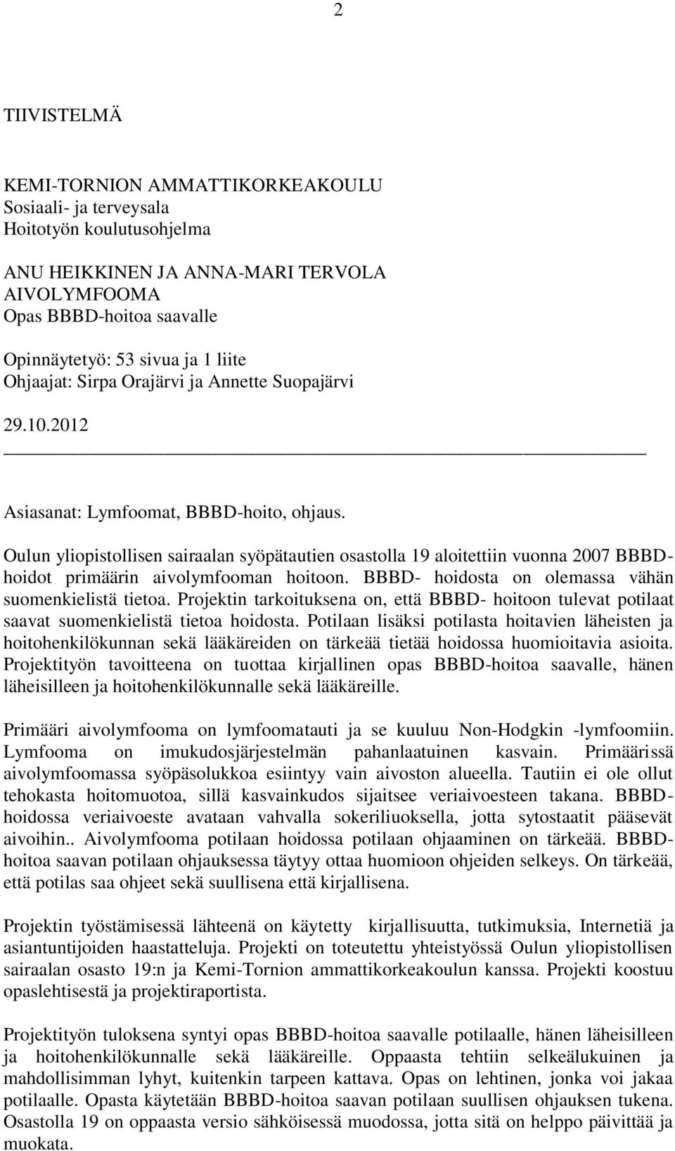 Oulun yliopistollisen sairaalan syöpätautien osastolla 19 aloitettiin vuonna 2007 BBBDhoidot primäärin aivolymfooman hoitoon. BBBD- hoidosta on olemassa vähän suomenkielistä tietoa.