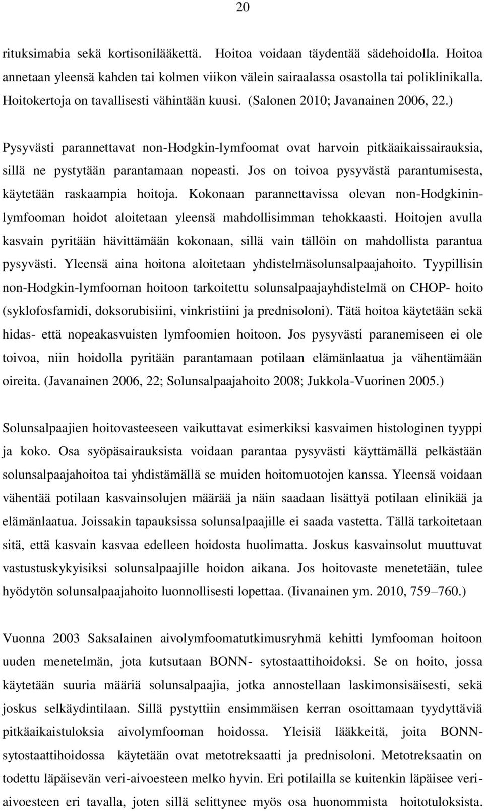 ) Pysyvästi parannettavat non-hodgkin-lymfoomat ovat harvoin pitkäaikaissairauksia, sillä ne pystytään parantamaan nopeasti. Jos on toivoa pysyvästä parantumisesta, käytetään raskaampia hoitoja.