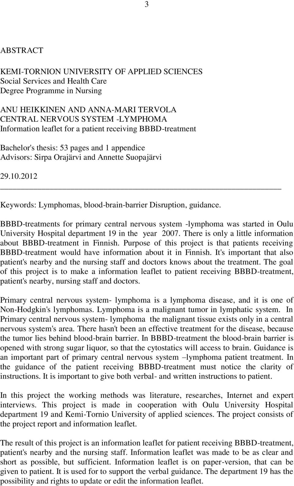 2012 Keywords: Lymphomas, blood-brain-barrier Disruption, guidance. BBBD-treatments for primary central nervous system -lymphoma was started in Oulu University Hospital department 19 in the year 2007.