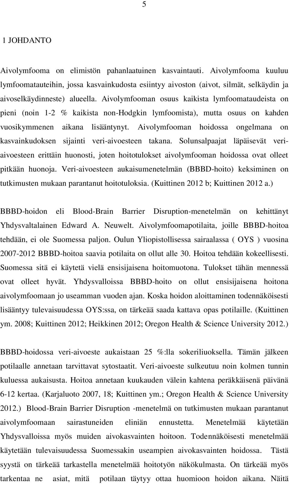 Aivolymfooman osuus kaikista lymfoomataudeista on pieni (noin 1-2 % kaikista non-hodgkin lymfoomista), mutta osuus on kahden vuosikymmenen aikana lisääntynyt.