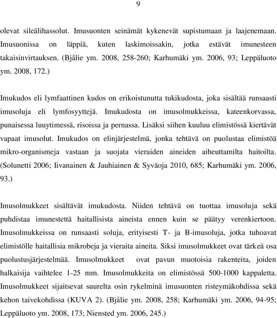 Imukudosta on imusolmukkeissa, kateenkorvassa, punaisessa luuytimessä, risoissa ja pernassa. Lisäksi siihen kuuluu elimistössä kiertävät vapaat imusolut.