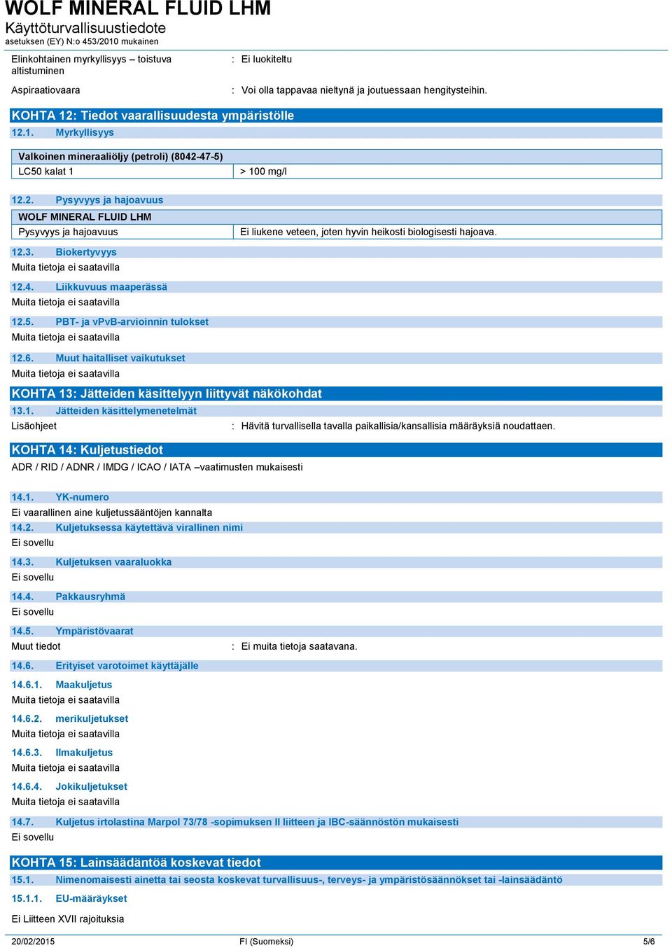 12.3. Biokertyvyys 12.4. Liikkuvuus maaperässä 12.5. PBT- ja vpvb-arvioinnin tulokset 12.6. Muut haitalliset vaikutukset KOHTA 13: Jätteiden käsittelyyn liittyvät näkökohdat 13.1. Jätteiden käsittelymenetelmät Lisäohjeet : Hävitä turvallisella tavalla paikallisia/kansallisia määräyksiä noudattaen.