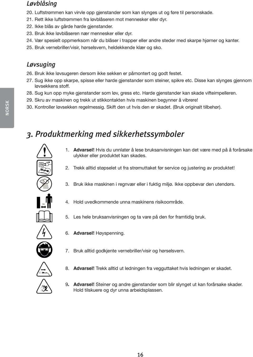 Bruk vernebriller/visir, hørselsvern, heldekkende klær og sko. Løvsuging NORSK 26. Bruk ikke løvsugeren dersom ikke sekken er påmontert og godt festet. 27.