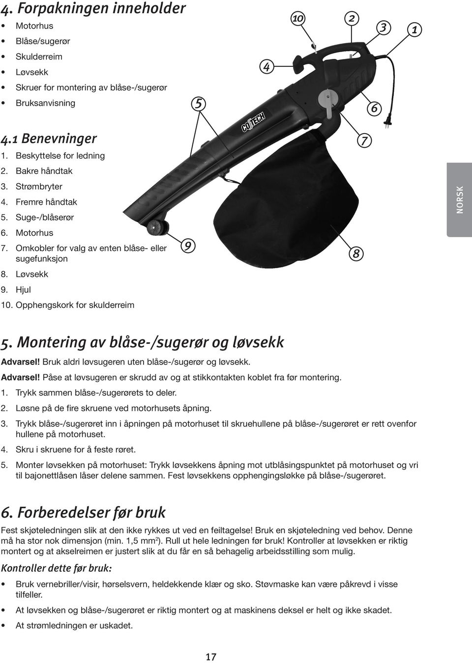 Montering av blåse-/sugerør og løvsekk Advarsel! Bruk aldri løvsugeren uten blåse-/sugerør og løvsekk. Advarsel! Påse at løvsugeren er skrudd av og at stikkontakten koblet fra før montering. 1.