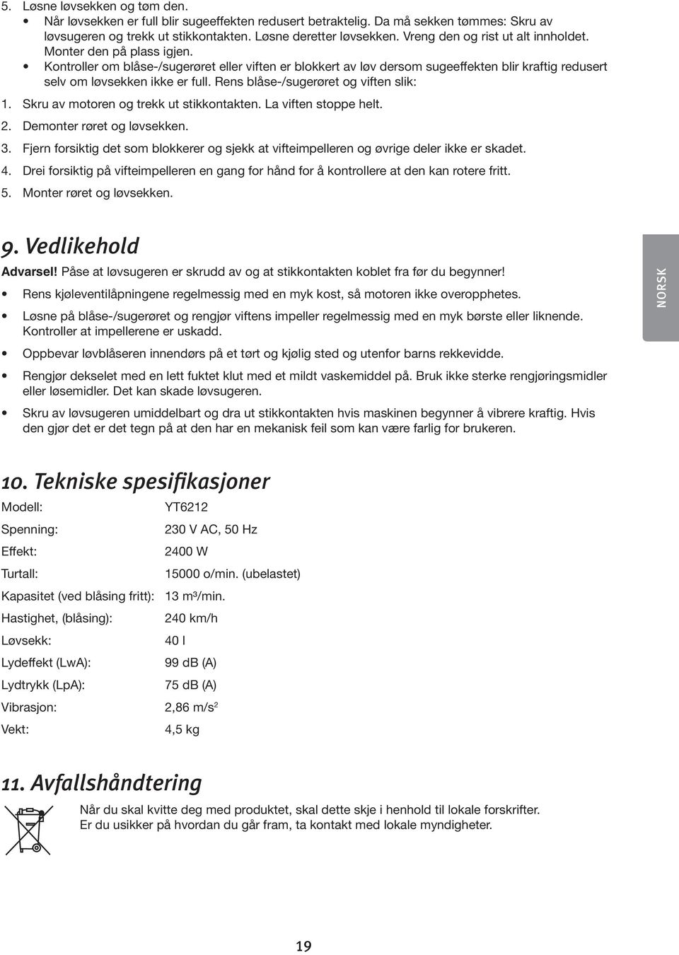 Rens blåse-/sugerøret og viften slik: 1. Skru av motoren og trekk ut stikkontakten. La viften stoppe helt. 2. Demonter røret og løvsekken. 3.