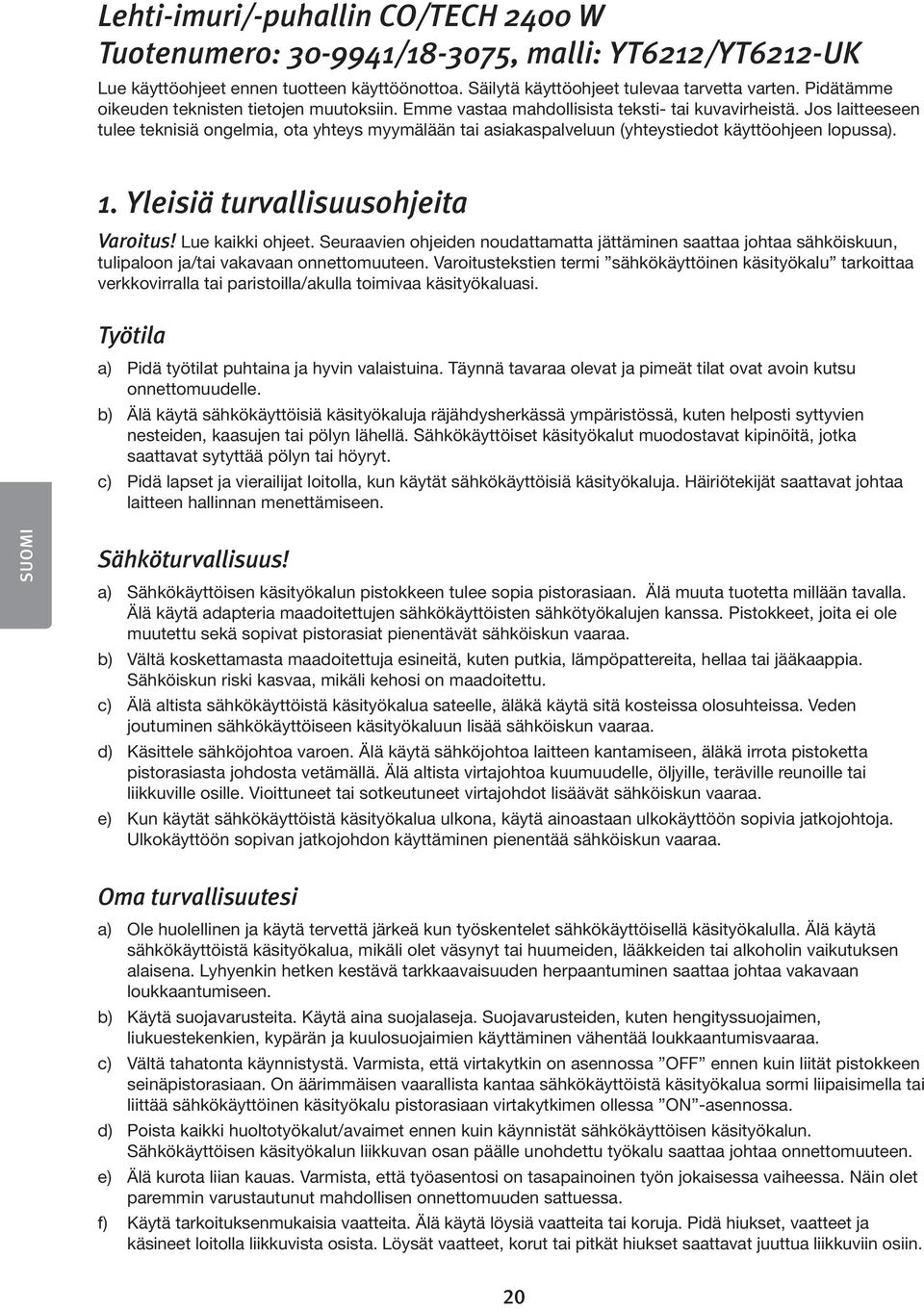 Jos laitteeseen tulee teknisiä ongelmia, ota yhteys myymälään tai asiakaspalveluun (yhteystiedot käyttöohjeen lopussa). 1. Yleisiä turvallisuusohjeita Varoitus! Lue kaikki ohjeet.