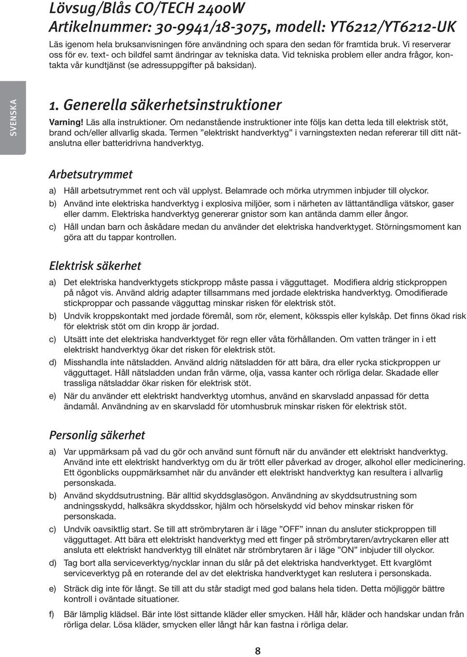 Generella säkerhetsinstruktioner Varning! Läs alla instruktioner. Om nedanstående instruktioner inte följs kan detta leda till elektrisk stöt, brand och/eller allvarlig skada.