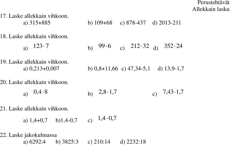 a) 0,213+0,007 b) 0,8+11,66 c) 47,34-5,1 d) 13,9-1,7 20. Laske allekkain vihkoon.